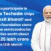 PM to participate in ‘India’s Techade: Chips for Viksit Bharat’ and lay the foundation stone of three semiconductor facilities worth about Rs 1.25 lakh crore on 13th March