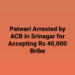 ACB arrests Patwari for accepting bribe of Rs 40k in Sgr