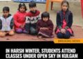 In harsh winter, students attend classes under open sky in Kulgam