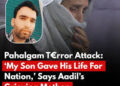 Pahalgam terror attack: ‘My son gave his life for nation,’ says Aadil’s grieving mother
