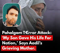 Pahalgam terror attack: ‘My son gave his life for nation,’ says Aadil’s grieving mother
