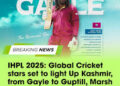 IHPL 2025: Global Cricket stars set to light Up Kashmir, from Gayle to Guptill, Marsh to Shakib